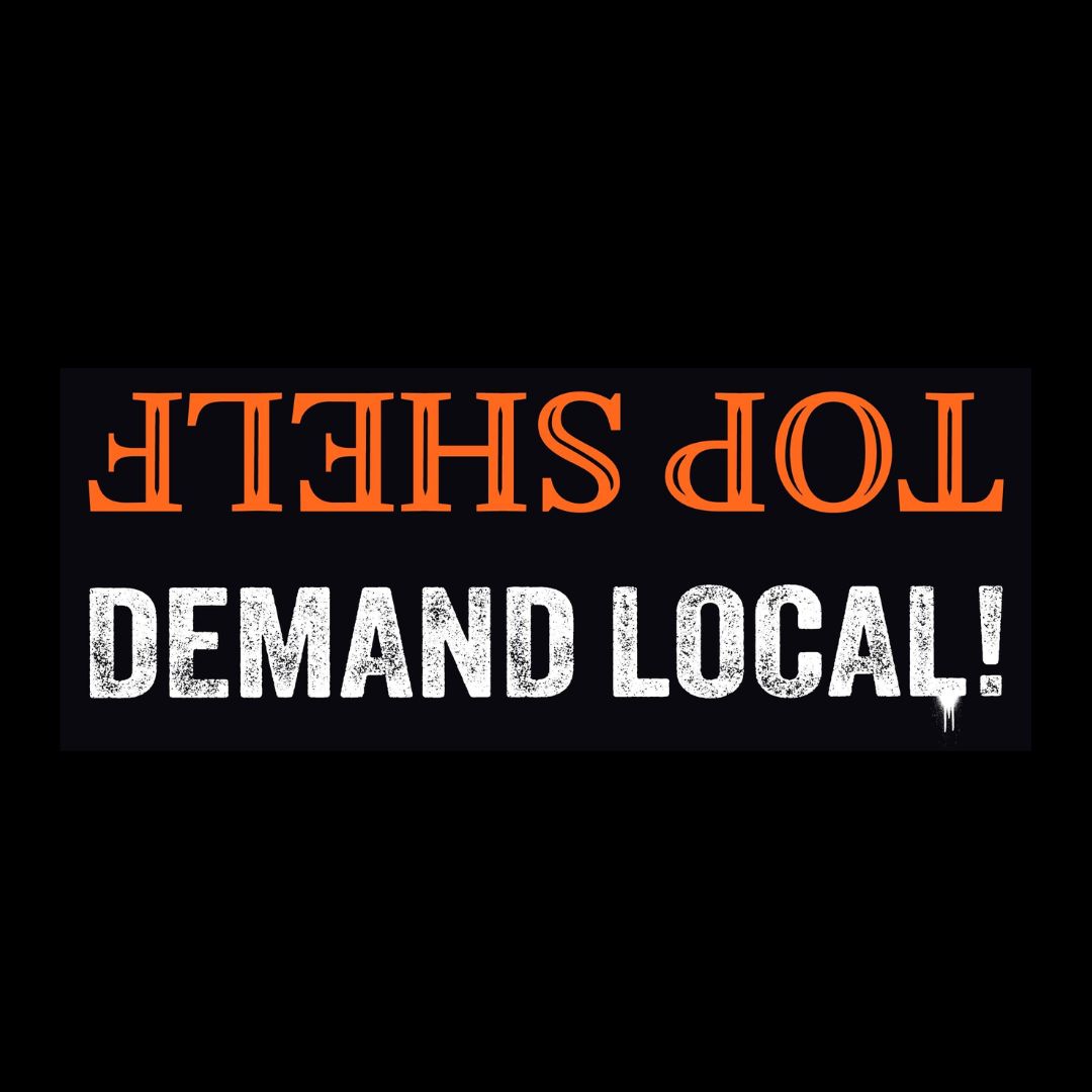 Top Shelf Demand Local Top Shelf Distillers